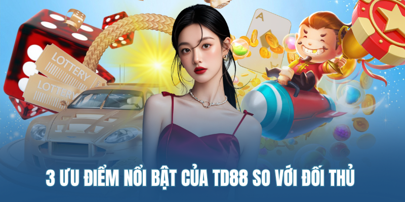 3 Uu Diem Noi Bat Cua Td88 So Voi Doi Thu
